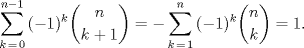 TEX: $$\sum\limits_{k\,=\,0}^{n-1}{(-1)^{k}\binom n{k+1}}=-\sum\limits_{k\,=\,1}^{n}{(-1)^{k}\binom nk}=1.$$