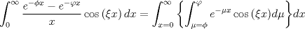 TEX: $$\int_0^\infty  {\frac{{e^{ - \phi x}  - e^{ - \varphi x} }}{x}} \cos \left( {\xi x} \right)dx = \int_{x = 0}^\infty  {\left\{ {\int_{\mu  = \phi }^\varphi  {e^{ - \mu x} \cos \left( {\xi x} \right)} d\mu } \right\}} dx$$