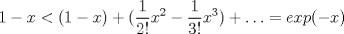 TEX: <br />$$1-x<(1-x) + (\frac{1}{2!}x^2-\frac{1}{3!}x^3)+\ldots=exp(-x)$$<br />