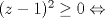 TEX: $(z-1)^2\ge 0 \Leftrightarrow$