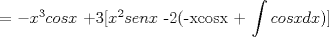 TEX:  = $-x^3cosx$ +3[$x^2senx$ -2(-xcosx + $\displaystyle \int cosxdx$)] 