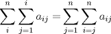 TEX: % MathType!MTEF!2!1!+-<br />% feaagCart1ev2aaatCvAUfeBSjuyZL2yd9gzLbvyNv2CaerbuLwBLn<br />% hiov2DGi1BTfMBaeXatLxBI9gBaerbd9wDYLwzYbItLDharqqtubsr<br />% 4rNCHbGeaGqiVu0Je9sqqrpepC0xbbL8F4rqqrFfpeea0xe9Lq-Jc9<br />% vqaqpepm0xbba9pwe9Q8fs0-yqaqpepae9pg0FirpepeKkFr0xfr-x<br />% fr-xb9adbaqaaeGaciGaaiaabeqaamaabaabaaqcaauaamaaqahaba<br />% qcaa2aaabCaeaacaWGHbWaaSbaaKqaGfaacaWGPbGaamOAaaqabaqc<br />% aaMaeyypa0dajeaybaGaamOAaiabg2da9iaaigdaaeaacaWGPbaajm<br />% aycqGHris5aaqcbauaaiaadMgaaeaacaWGUbaajmaqcqGHris5aKaa<br />% GnaaqahabaWaaabCaeaacaWGHbWaaSbaaKqaGfaacaWGPbGaamOAaa<br />% qabaaabaGaamyAaiabg2da9iaadQgaaeaacaWGUbaajmaycqGHris5<br />% aaqcbawaaiaadQgacqGH9aqpcaaIXaaabaGaamOBaaqcdaMaeyyeIu<br />% oaaaa!575E!<br />\[\sum\limits_i^n {\sum\limits_{j = 1}^i {{a_{ij}} = } } \sum\limits_{j = 1}^n {\sum\limits_{i = j}^n {{a_{ij}}} } \]