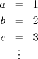 TEX: \begin{eqnarray*}<br />a&=&1\\b&=&2\\c&=&3\\&\vdots&<br />\end{eqnarray*}