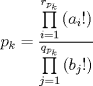 TEX: $$p_{k}=\frac{\prod\limits_{i=1}^{r_{p_{k}}}{\left( a_{i}! \right)}}{\prod\limits_{j=1}^{q_{p_{k}}}{\left( b_{j}! \right)}}$$