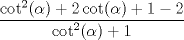 TEX: $\dfrac{\cot^2(\alpha) +2\cot(\alpha) + 1 - 2}{\cot^2(\alpha) + 1}$