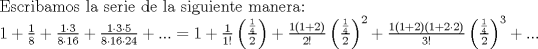 TEX: \noindent Escribamos la serie de la siguiente manera:\\<br />$1+\frac{1}{8}+\frac{1\cdot3}{8\cdot16}+\frac{1\cdot3\cdot5}{8\cdot16\cdot24}+...<br />=1+\frac{1}{1!}\left(\frac{\frac{1}{4}}{2}\right)+\frac{1(1+2)}{2!}\left(\frac{\frac{1}{4}}{2}\right)^2+\frac{1(1+2)(1+2\cdot2)}{3!}\left(\frac{\frac{1}{4}}{2}\right)^3+...$\\