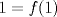 TEX: $1 = f(1)$