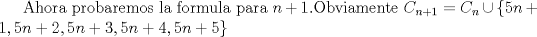 TEX: Ahora probaremos la formula para $n+1$.Obviamente $C_{n+1}=C_n \cup \{5n+1,5n+2,5n+3,5n+4,5n+5\}$