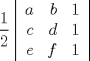 TEX: $$\displaystyle\frac{1}{2}\left|\begin{array}{rrr} a & b & 1 \\ c & d & 1 \\ e & f & 1 \end{array}\right |$$ 