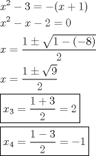 TEX: \[<br />\begin{gathered}<br />  x^2  - 3 =  - (x + 1) \hfill \\<br />  x^2  - x - 2 = 0 \hfill \\<br />  x = \frac{{1 \pm \sqrt {1 - ( - 8)} }}<br />{2} \hfill \\<br />  x = \frac{{1 \pm \sqrt 9 }}<br />{2} \hfill \\<br />  \boxed{x_3  = \frac{{1 + 3}}<br />{2} = 2} \hfill \\<br />  \boxed{x_4  = \frac{{1 - 3}}<br />{2} =  - 1} \hfill \\ <br />\end{gathered} <br />\]<br />