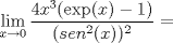 TEX: $$\displaystyle \lim_{x\to 0} \dfrac{4x^3(\operatorname{exp}(x)-1)}{(2sen^2(x))^2}=$$ \\