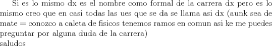 TEX:  Si es lo mismo dx es el nombre como formal de la carrera dx pero es lo mismo creo que en casi todas las ues que se da se llama asi dx (aunk sea de mate = conozco a caleta de fisicos tenemos ramos en comun asi ke me puedes preguntar por alguna duda de la carrera) \\ saludos 