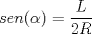 TEX: $sen(\alpha)=\dfrac{L}{2R}$