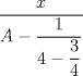 TEX:  $\dfrac{x}{A-\dfrac{1}{4-\dfrac{3}{4}}}$ 