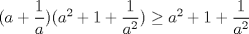 TEX: $(a+\dfrac{1}{a})(a^2+1+\dfrac{1}{a^2})\ge a^2+1+\dfrac{1}{a^2}$