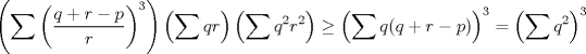 TEX: $$\left(\sum{\left(\frac{q+r-p}{r}\right)^3}\right)\left(\sum{qr}\right)\left(\sum{q^2r^2}\right)\ge \left(\sum{q(q+r-p)}\right)^3=\left(\sum{q^2}\right)^3$$