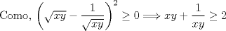 TEX: Como, $\left( \sqrt{xy} - \dfrac{1}{\sqrt{xy}} \right )^2 \geq 0 \Longrightarrow xy + \dfrac{1}{xy} \geq 2$