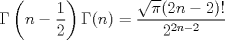 TEX: <br /><br />\[ \Gamma\left(n-\frac{1}{2}\right) \Gamma(n) = \frac{ \sqrt{\pi} (2n-2)!  }{2^{2n-2}} \]<br /><br />