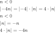 TEX: \[<br />\begin{gathered}<br />  n < 0 \hfill \\<br />  \left| { - 4n} \right| = \left| { - 4} \right| \cdot \left| n \right| = 4 \cdot \left| n \right| \hfill \\<br />  n < 0 \hfill \\<br />  \left| n \right| =  - n \hfill \\<br />  4 \cdot \left| n \right| =  - 4n \hfill \\ <br />\end{gathered} <br />\]