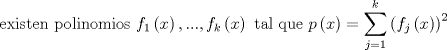 TEX: $$\text{existen polinomios }f_{1}\left( x \right),...,f_{k}\left( x \right)\text{ tal que }p\left( x \right)=\sum\limits_{j=1}^{k}{\left( f_{j}\left( x \right) \right)^{2}}$$