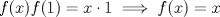 TEX: $f(x)f(1)=x\cdot 1\implies f(x)=x$