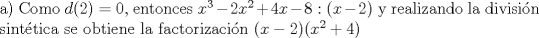 TEX: \noindent a) Como $d(2)=0$, entonces $x^3-2x^2+4x-8:(x-2)$ y realizando la divisin sinttica se obtiene la factorizacin $(x-2)(x^2+4)$