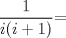 TEX: $\dfrac{1}{i(i+1)}$=