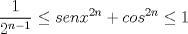 TEX: $\displaystyle \frac{1}{2^{n-1}} \le senx^{2n}+cos^{2n} \le 1$