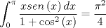 TEX: \[<br />\int_0^\pi  {\frac{{xsen\left( x \right)dx}}<br />{{1 + \cos ^2 \left( x \right)}}}  = \frac{{\pi ^2 }}<br />{4}<br />\]<br />