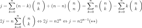 TEX: \[<br />\begin{gathered}<br />  j = \sum\limits_{k = 0}^n {\left( {n - k} \right)} \left( {\begin{array}{*{20}c}<br />   n  \\<br />   k  \\<br /><br /> \end{array} } \right) + \left( {n - n} \right)\left( {\begin{array}{*{20}c}<br />   n  \\<br />   n  \\<br /><br /> \end{array} } \right) = \sum\limits_{k = 0}^n n \left( {\begin{array}{*{20}c}<br />   n  \\<br />   k  \\<br /><br /> \end{array} } \right) - \sum\limits_{k = 0}^n k \left( {\begin{array}{*{20}c}<br />   n  \\<br />   k  \\<br /><br /> \end{array} } \right) \hfill \\<br />  2j = n\sum\limits_{k = 0}^n {\left( {\begin{array}{*{20}c}<br />   n  \\<br />   k  \\<br /><br /> \end{array} } \right)}  \Leftrightarrow 2j = n2^n  \Leftrightarrow j = n2^{n - 1} (**) \hfill \\ <br />\end{gathered} <br />\]<br />