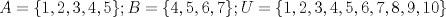 TEX: $A=\{1, 2, 3, 4, 5 \}; B=\{ 4, 5, 6, 7 \}; U=\{1, 2, 3, 4, 5, 6, 7, 8, 9, 10 \}$