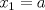 TEX: $x_1=a$