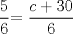 TEX:  $\displaystyle \frac{5}{6}$= $\displaystyle \frac{c+30}{6}$ 