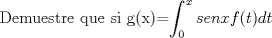 TEX: Demuestre que si g(x)=$\displaystyle \int_{0}^{x}senx f(t) dt entonces g'' (x)+g(x)=2f(x)cosx+f'(x)senx $