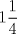 TEX: \[<br />1\frac{1}<br />{4}<br />\]<br />