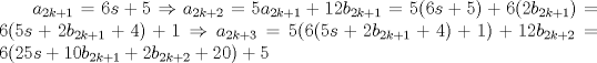 TEX: $\ a_{2k+1}=6s+5 \Rightarrow a_{2k+2}=5a_{2k+1}+12b_{2k+1}=5(6s+5)+6(2b_{2k+1})=6(5s+2b_{2k+1}+4)+1 \Rightarrow a_{2k+3}=5(6(5s+2b_{2k+1}+4)+1)+12b_{2k+2}=6(25s+10b_{2k+1}+2b_{2k+2}+20)+5 $