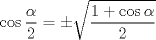 TEX: \[\cos \frac{\alpha }{2} =  \pm \sqrt {\frac{{1 + \cos \alpha }}{2}}\]