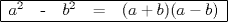 TEX: \begin{tabular}{|ccccc|} \hline<br />$a^2$ & - & $b^2$ & =& $(a+b)(a-b)$ \\ \hline<br />\end{tabular}