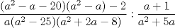 TEX: $\dfrac{(a^2-a-20)(a^2-a)-2}{a(a^2-25)(a^2+2a-8)}:\dfrac{a+1}{a^2+5a}$