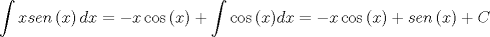 TEX: \[<br />\int {xsen\left( x \right)dx}  =  - x\cos \left( x \right) + \int {\cos \left( x \right)} dx =  - x\cos \left( x \right) + sen\left( x \right) + C<br />\]<br />