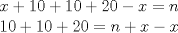 TEX: \[<br />\begin{array}{l}<br /> x + 10 + 10 + 20 - x = n \\ <br /> 10 + 10 + 20 = n + x - x \\ <br /> \end{array}<br />\]