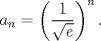 TEX: $$a_n=\left( \frac{1}{\sqrt{e}} \right)^{n}.$$