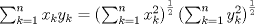 TEX: $\sum_{k=1}^{n}x_{k}y_{k}=\left( \sum_{k=1}^{n}x_{k}^{2}\right) ^{\frac{1}{2}}\left( \sum_{k=1}^{n}y_{k}^{2}\right) ^{\frac{1}{2}}$