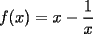 TEX: $f(x)=x-\dfrac1x$