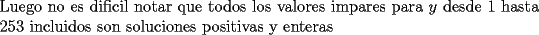 TEX: \noindent Luego no es dificil notar que todos los valores impares para $y$ desde 1 hasta 253 incluidos son soluciones positivas y enteras