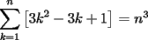 TEX: $\displaystyle\sum_{k=1}^{n}{\left[3k^2-3k+1\right]}$ = $n^3$