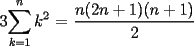 TEX: 3$\displaystyle\sum_{k=1}^{n}k^2$ = $\dfrac{n(2n+1)(n+1)}{2}$