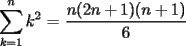 TEX: $\displaystyle\sum_{k=1}^{n}k^2$ = $\dfrac{n(2n+1)(n+1)}{6}$