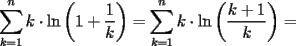 TEX: $\displaystyle\sum_{k=1}^{n}k\cdot \ln\left(1+\dfrac{1}{k}\right)=\displaystyle\sum_{k=1}^{n}k\cdot \ln\left(\dfrac{k+1}{k}\right)=$