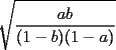 TEX: $\displaystyle \sqrt{\frac{ab}{(1-b)(1-a)}}$